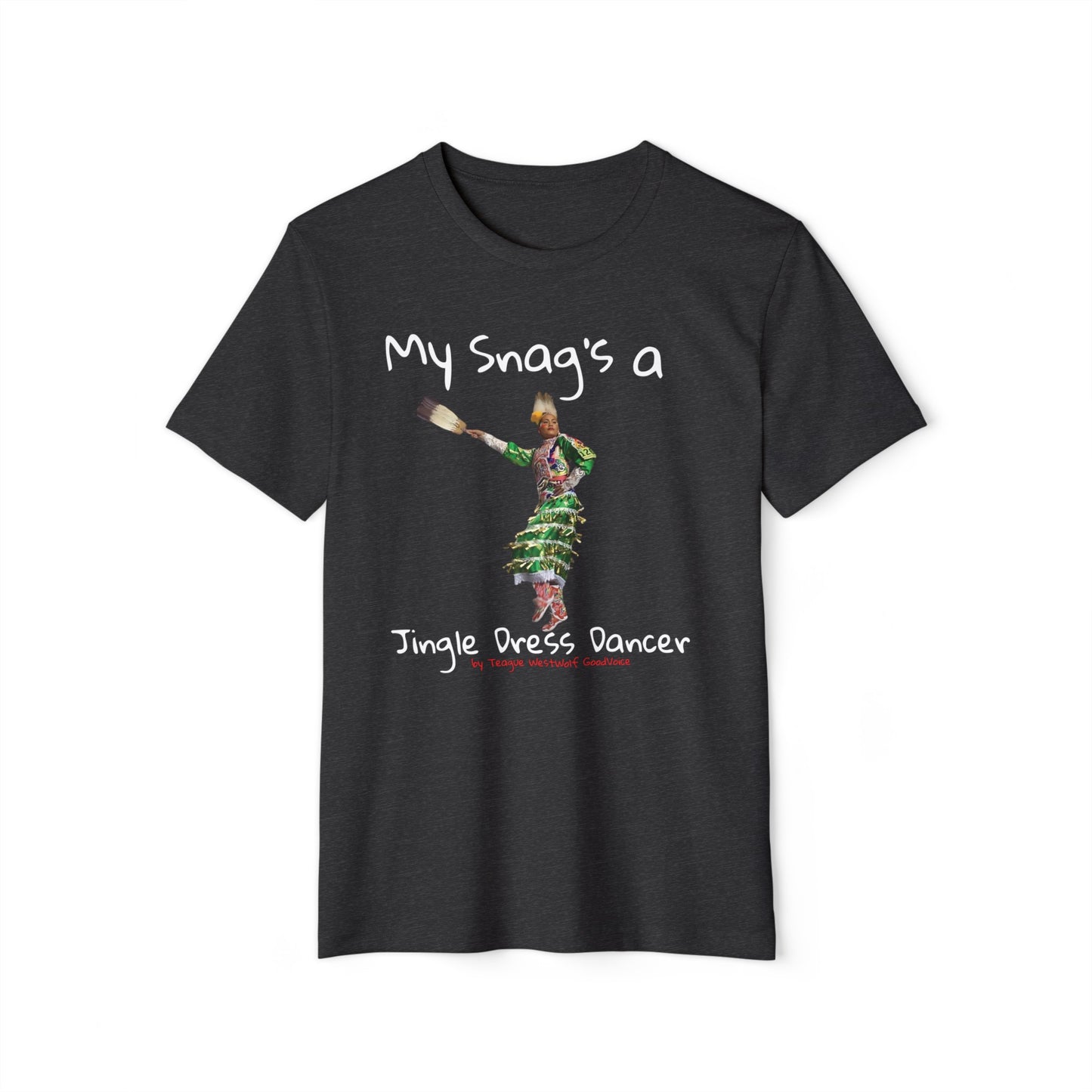 "My Snag's a" : Series - Jingle Dress Dancer - Unisex Recycled Organic T-Shirt